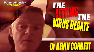 PLANNEDILLUSION NEWS WEEKLY #79 - SETTLING THE VIRUS DEBATE - DR. KEVIN CORBETT