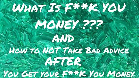 What is F**K You Money ??? and How to NOT take Bad Advise AFTER You get your F***K You Money