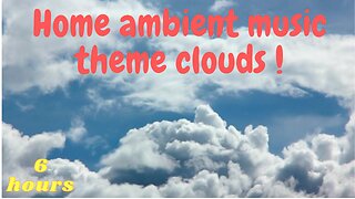 Home ambient music theme clouds 6 hours