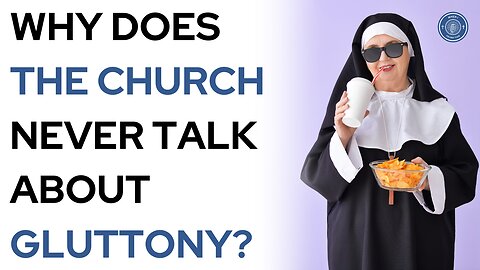 Why does the church never talk about gluttony?