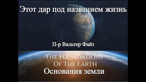 ВАЛЬТЕР ФАЙТ: ОСНОВАНИЯ ЗЕМЛИ. ЭТОТ ДАР ПОД НАЗВАНИЕМ ЖИЗНЬ.1 ЧАСТЬ