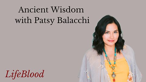 Ancient Wisdom with Patsy Balacchi