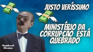 JUSTO VERÍSSIMO - MINISTÉRIO DA CORRUPÇÃO ESTÁ QUEBRADO