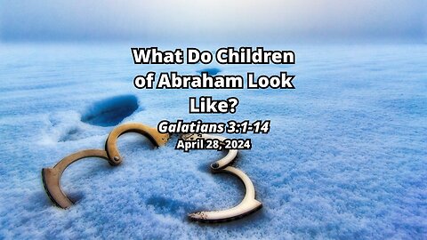 True Freedom: 6) What Do Children of Abraham Look Like? - Galatians 3:1-14