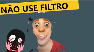 Não use filtro e pare com as zoeiras!