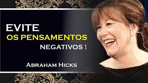 COMO EVITAR OS PENSAMENTOS NEGATIVOS, ABRAHAM HICKS