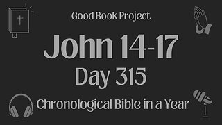 Chronological Bible in a Year 2023 - November 11, Day 315 - John 14-17