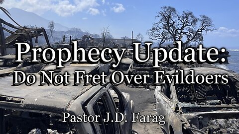 Prophecy Update: Do Not Fret Over Evildoers