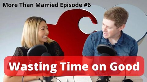 Wasting Time On Good Things | More Than Married Podcast Episode #6 | Michael & Claire Lewis