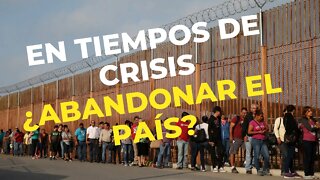 En tiempos de crisis ¿Abandonar el país?