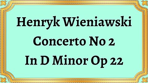 Henryk Wieniawski Concerto No 2 In D Minor Op 22