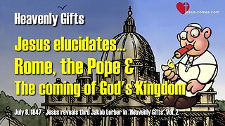 Rome, the Pope and the Coming of God's Kingdom... Jesus explains ❤️ Heavenly Gifts thru Jakob Lorber