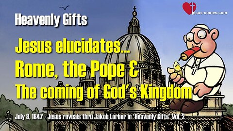 Rome, the Pope and the Coming of God's Kingdom... Jesus explains ❤️ Heavenly Gifts thru Jakob Lorber