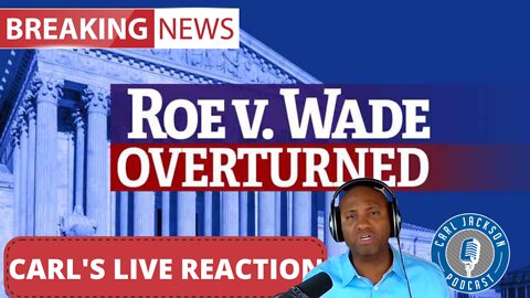 CARL JACKSON'S LIVE REACTION TO NEWS ROE VS WADE HAS BEEN OVERTURNED