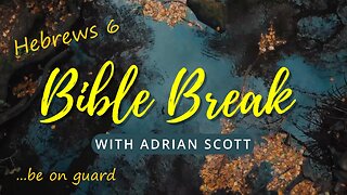 Hebrews Chapter 6 - Bible Break With Adrian Scott - Truth And Testimony The Broadcast