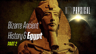 Bizarre Ancient History & Egypt: Part 2 [Metaphysical]
