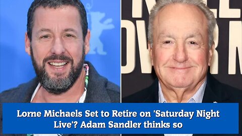 Lorne Michaels Set to Retire on 'Saturday Night Live' Adam Sandler thinks so