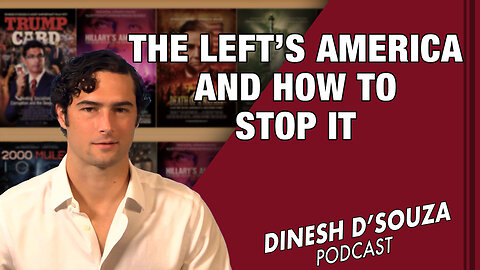The Left’s America and How to Stop It Dinesh D’Souza Podcast Ep 613