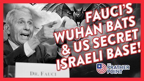 FAUCI’S WUHAN BATS & US SECRET ISRAELI BASE!