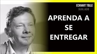 APRENDA A SE ENTREGAR, ECKHART TOLLE DUBLADO