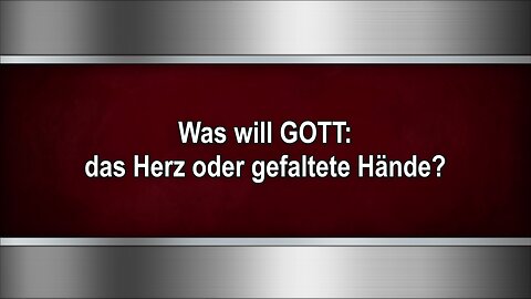 Was will GOTT: das Herz oder gefaltete Hände?