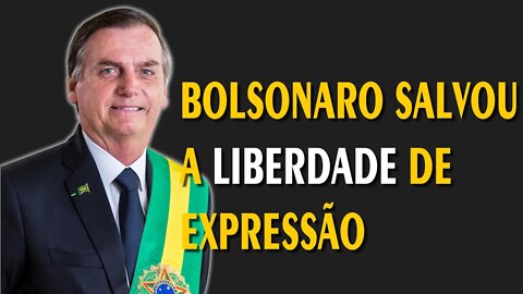 Bolsonaro Salvou a Liberdade de Expressão
