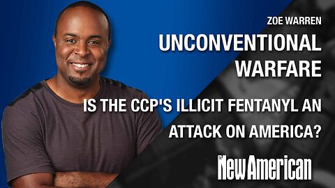 Unconventional Warfare - Is the CCP's Illicit Fentanyl an Attack on America?