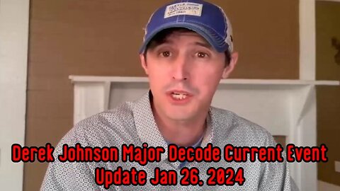 Derek Johnson: Major Decode Current Event Update Jan 26, 2024