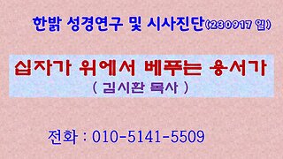 십자가 위에서 베푸는 용서가 (230917 일) [성경연구/시사진단] 한밝모바일교회 김시환 목사