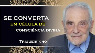 SE CONVERTA EM CÉLULA DE CONSCIENCIA DIVINA, TRIGUEIRINHO