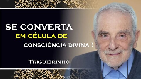 SE CONVERTA EM CÉLULA DE CONSCIENCIA DIVINA, TRIGUEIRINHO