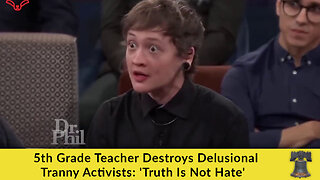 5th Grade Teacher Destroys Delusional Tranny Activists: 'Truth Is Not Hate'