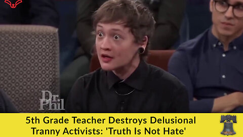 5th Grade Teacher Destroys Delusional Tranny Activists: 'Truth Is Not Hate'