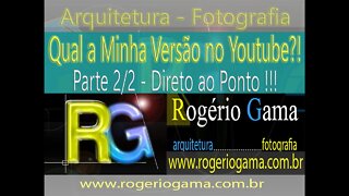 Qual a Minha Versão no Youtube?! - Direto ao Ponto! Rogerio Gama - Arquitetura e Fotografia