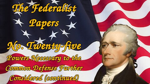 The Federalist Papers, No. 25 - Powers Necessary to the Common Defense Further Considered