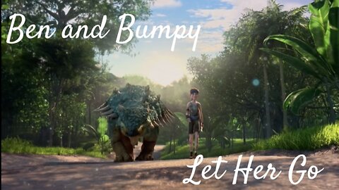 Ben and Bumpy. Let Her Go.