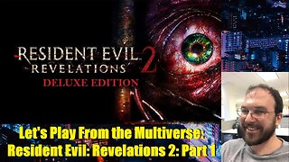 Let's Play From the Multiverse: Resident Evil Revelations 2: Part 1
