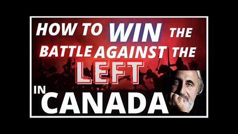 What it will take to win the battle against the Left in Canada