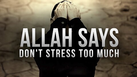 Allah SAYS, DON’T STRESS TOO MUCH