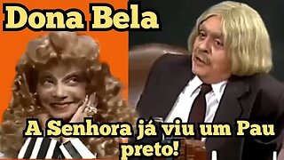 Escolinha do Professor Raimundo; Dona Bela, a Senhora já viu um pau preto!