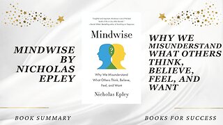 Mindwise: Why We Misunderstand What Others Think, Believe, Feel, and Want by Nicholas Epley. Summary