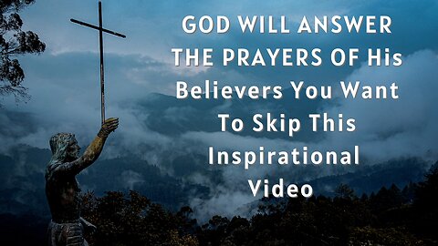 GOD WILL ANSWER THE PRAYERS OF His Believers | You Won't Want To Skip This Inspirational Video | #52