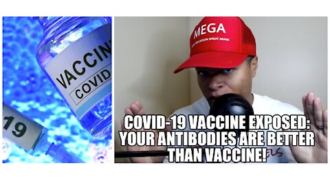 COVID-19 Vaccine Exposed: "Your Antibodies Are Better Than Vaccine!