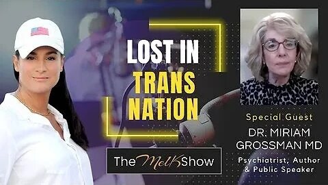Mel K & Dr. Miriam Grossman MD - Lost in Trans Nation 7/10/2023