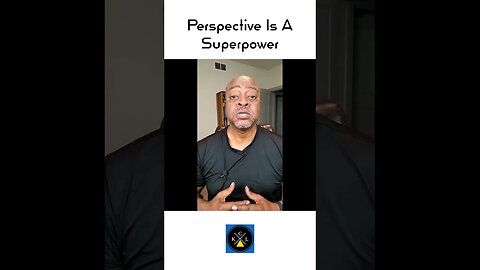 Perspective is a Superpower