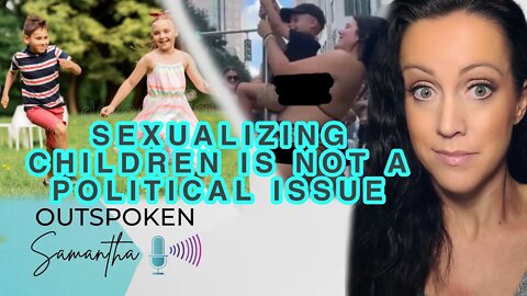 Sexualizing Children is NOT a Political Issue || Outspoken Samantha
