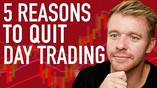 YOU SHOULD QUIT DAY TRADING! 5 REASONS!