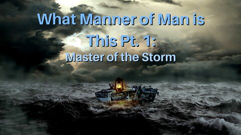 What Manner of Man is This Pt. 1: Master of the Storm