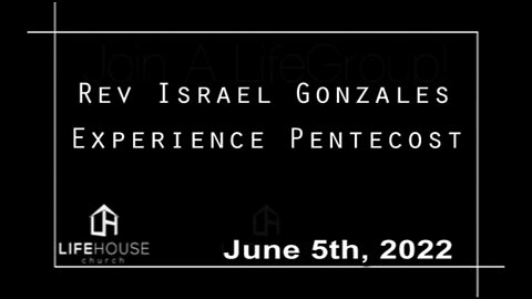 LifeHouse 060522 – Guest Preacher– Rev Israel Gonzalez – Experience Pentecost