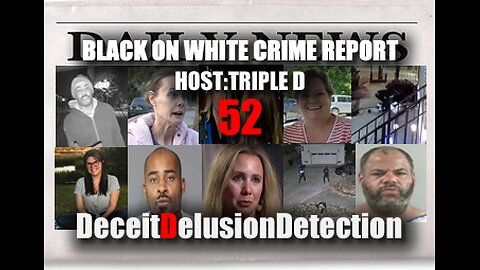 (EP52) BLACK ON WHITE CRIME REPORT WITH TRIPLE D-DECEITDELUSIONDETECTION